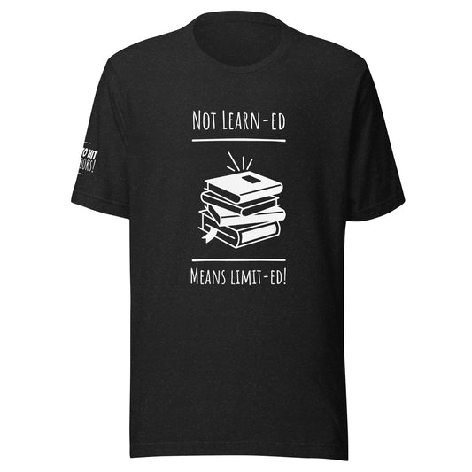 Not Learn-ed - (Unisex T-Shirt) White Ink